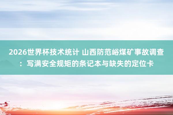 2026世界杯技术统计 山西防范峪煤矿事故调查：写满安全规矩的条记本与缺失的定位卡