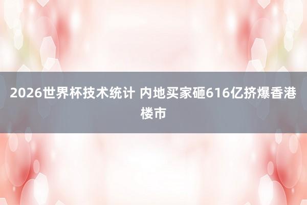 2026世界杯技术统计 内地买家砸616亿挤爆香港楼市