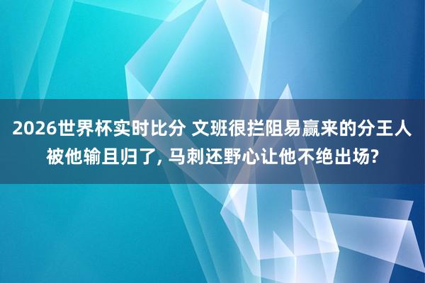 2026世界杯实时比分 文班很拦阻易赢来的分王人被他输且归了， 马刺还野心让他不绝出场?
